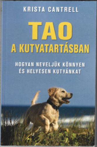 Krista Cantrell - Tao a kutyatart�sban - Hogyan nevelj�k k�nnyen �s helyesen kuty�nkat