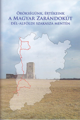 Dr. Tombczn dr. Vgh Katalin (szerk.), Rosta Szabolcs (szerk.) - rksgnk, rtkeink a Magyar Zarndokt dl- alfldi szakasza mentn (Magyar Zarndokt nkormnyzati Trsuls)
