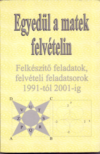 Kovcs gnes - Egyedl a matek felvtelin - Felkszt feladatok, felvteli feladatsorok 1991-2001-ig