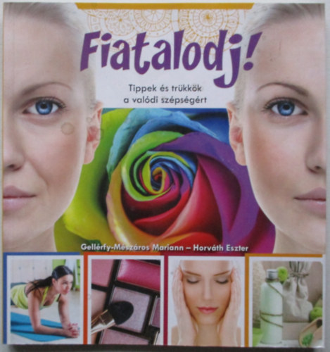 Horvth Eszter; Gellrfy-Mszros Mariann - Fiatalodj! Tippek s trkkk a valdi szpsgrt