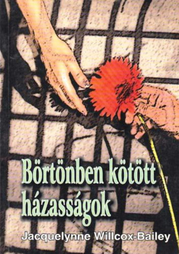 Jacquelynne Willcox-Bailey - Börtönben kötött házasságok - Nők, akik rács mögött lévő férfiakhoz mentek férjhez