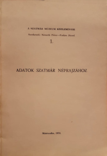 N�meth P�ter (szerk.), Farkas J�zsef (szerk.) - Adatok Szatm�r n�prajz�hoz (A Szatm�r m�zeum k�zlem�nyei)