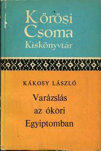 K�kosy L�szl� - Var�zsl�s az �kori Egyiptomban (K�r�si Csoma Kisk�nyvt�r)