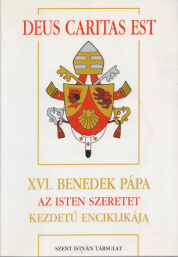 XVI. Benedek Ppa - Deus Caritas Est - XVI. Benedek ppa Az Isten szeretet kezdet enciklikja (A keresztny szeretetrl)