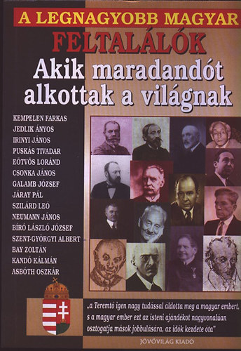 Bolyki Tams (szerk.) - A legnagyobb magyar feltallk, akik maradandt alkottak a vilgnak