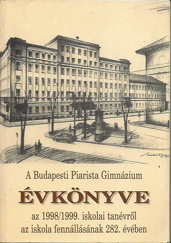 Grbe Lszl - A Budapesti Piarista Gimnzium vknyve az 1998/1999. iskolai tanvrl (az iskola fennllsnak 282. vben)