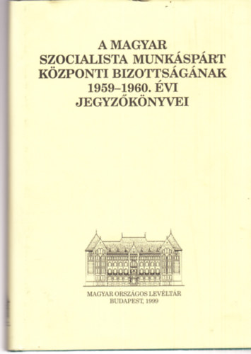Lakos Jnos (szerk.) - A Magyar Szocialista Munksprt Kzponti Bizottsgnak 1959-1960. vi jegyzknyvei