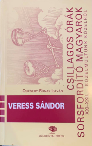 Csicsery-Rnay Istvn - Csillagos rk sorsfordt magyarok XXI-XXII.- Veress Sndor