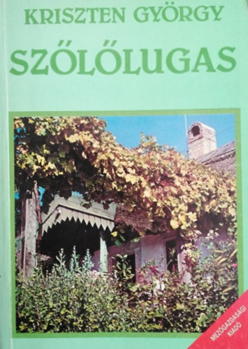 Kriszten Gy�rgy, dr. Lelkes Lajos (szerk.), R�csey Ant�nia (Szerk.) - Sz�l�lugas - A sz�l�termeszt�s alapvet� tudnival�i (rajzolta �s f�nyk�pezte: Feh�r mikl�s)