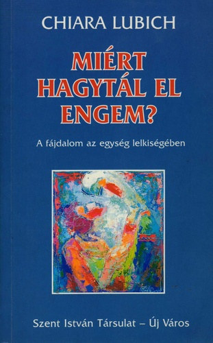 Chiara Lubich - Mirt hagytl el engem?- A fjdalom az egysg lelkisgben
