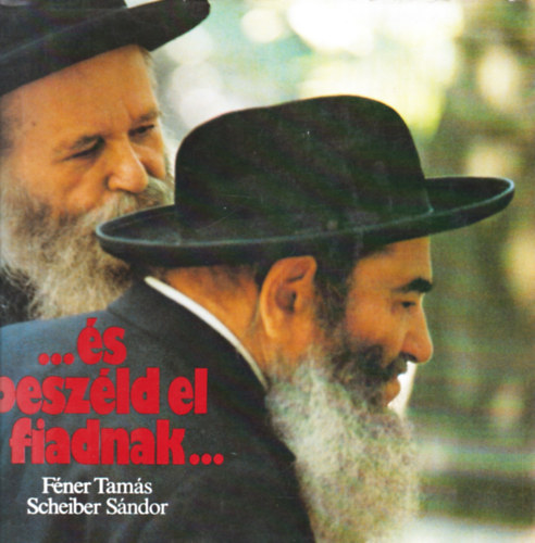 Féner Tamás; Scheiber SÁndor - ...és beszéld el fiadnak... - Zsidó hagyományok Magyarországon