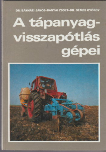 Bánházi János, Bányai Zsolt, Demes György - A tápanyagvisszapótlás gépei