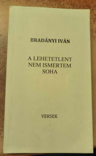 Bradnyi Ivn - A lehetetlent nem ismertem soha