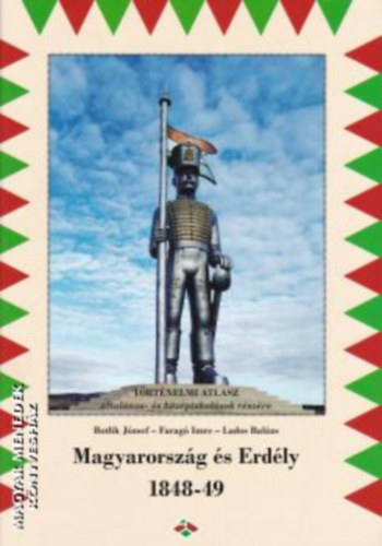 Botlik J�zsef, Farag� Imre, Lados Bal�zs - Magyarorsz�g �s Erd�ly 1848-49 (T�rt�nelmi atlasz �ltal�nos- �s k�z�piskol�sok r�sz�re)