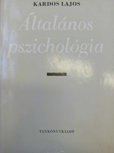 Dr. Kardos Lajos, Psztor Miklsn (szerk.), Dr. Molnr Imre (lektor), Dr. Salamon Jen (lektor), Dr. Kelemen Lszl (lektor) - ltalnos pszicholgia - Egyetemi tanknyv (A pszicholgirl ltalban / rzkels / Figyelem / Emlkezs / Kpzelet / A gondolat s gondolkods / Az rzelem	/ Motivci s akarati cselekvs)