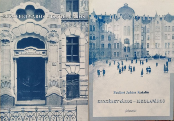 Budáné Juhász Katalin - Erzsébetváros - iskolaváros - Fejezetek az erzsébetvárosi iskolák történetéből + Erzsébetváros - iskolaváros - Folytatás (2 kötet)