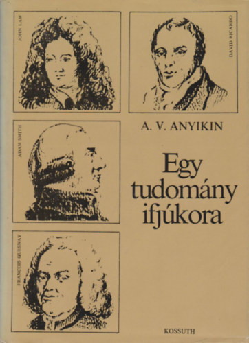 A. V. Anyikin - Egy tudomány ifjúkora (A Marx előtti közgazdász gondolkodók élete és nézetei