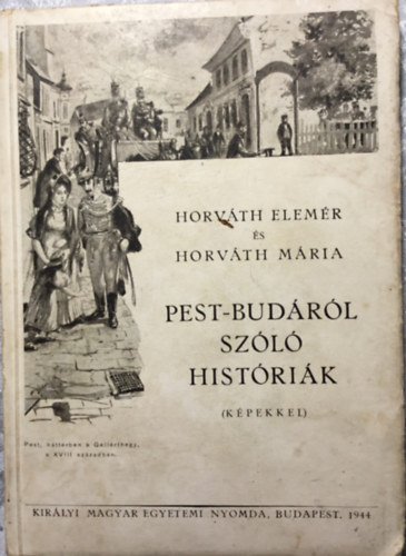 Horváth Elemér- Horváth Mária - Pest-Budáról szóló históriák (képekkel)