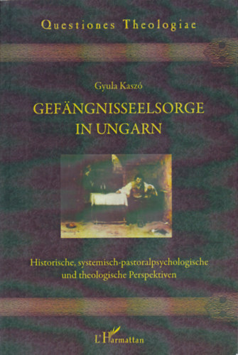 Kasz� Gyula - Gef�ngnisseelsorge in Ungarn. Historische, systemisch-pastoralpsychologische und theologische Perspektiven