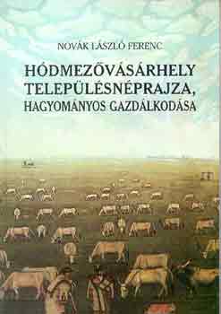 Novák László Ferenc - Hódmezővásárhely településnéprajza, hagyományos gazdálkodása