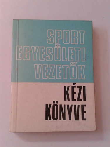 Bres T., Dr. Szatmri I., Sznt Gy. (szerk.) - Sportegyesleti vezetk kziknyve