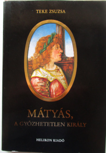 Teke Zsuzsa - Mátyás, a győzhetetlen király