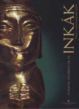 Gyarmati Jnos Lantos Adrina - ...s akkor megrkeztek az inkk. Kincsek a spanyol hdts eltti Perubl