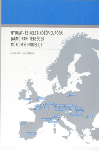 Fekete Dvid (Szerk.) - Nyugat- s Kelet-Kzp-Eurpai jrmipari trsgek mkdsi modelljei - dediklt