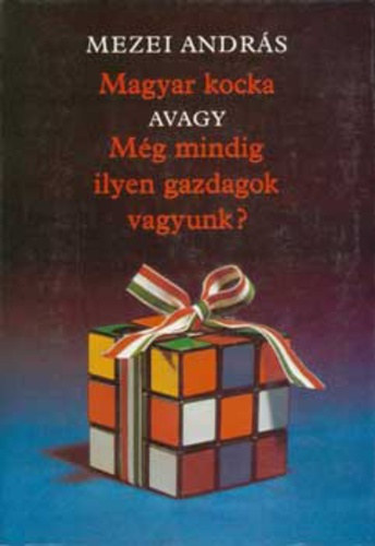 Mezei  Andrs, Nagy Andrs (szerk.) - Magyar kocka, avagy Mg mindig ilyen gazdagok vagyunk?