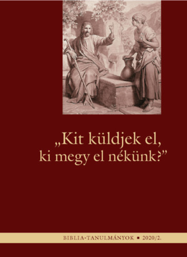 "Kit küldjek el, ki megy el nékünk?" / Biblia - tanulmányok 2020 / 2. /