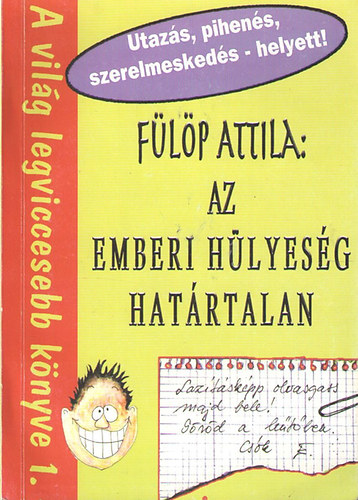 F�l�p Attila - Az emberi h�lyes�g hat�rtalan - A vil�g legviccesebb k�nyve 1.