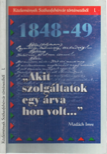 Csurgai Horv�th J�zsef (szerk.) Demeter Zs�fia - ,,Akit szolg�ltatok egy �rva hon volt..."- K�zlem�nyek Sz�kesfeh�rv�r t�rt�net�b�l 1.