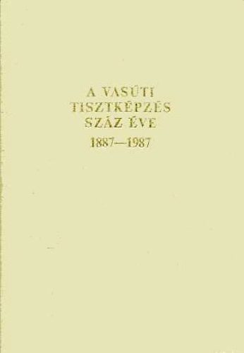 Cz�re B�la (szerkeszt�) - A vas�ti tisztk�pz�s sz�z �ve 1887-1987.
