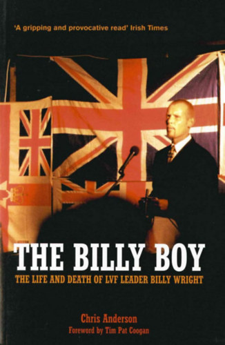 Chris Anderson, Tim Pat Coogan - The Billy Boy - The Life and Death of LVF Leader Billy Wright