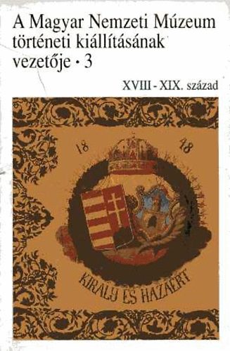 Kovcs Tibor (szerk.) - A Magyar Nemzeti Mzeum trtneti kill. vezetje 3 (XVIII-XIX sz.)