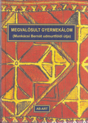 Megval�sult gyermek�lom (Munk�csi Bern�t udmurtf�ldi �tja)