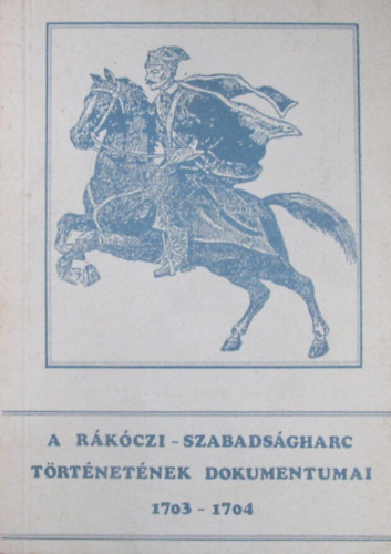 Bnkuti Imre - A Rkczi-szabadsgharc trtnetnek dokumentumai 1703-1704 + 1705 ( 2 ktet)