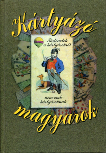 Jánoska Antal - Kártyázó magyarok (Történetek a kártyásokról, nem csak kártyásoknak)