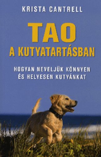 Krista Cantrell - Tao a kutyatartsban - Hogyan neveljk knnyen s helyesen kutynkat