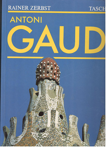 Rainer Zerbst - Antoni Gaudi 1852-1926. Antoni Gaudí i Cornet - Az építészetnek szentelt élet (magyar nyelvű)