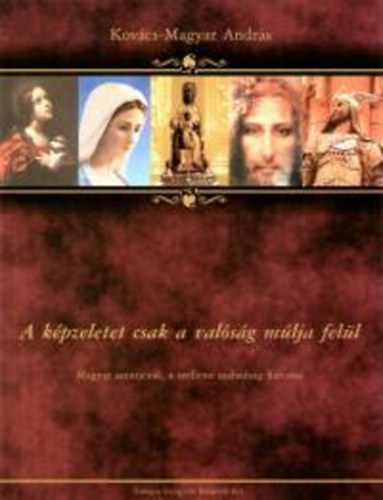 Kovács Magyar András - A képzeletet csak a valóság múlja felül