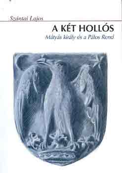 Szántai Lajos - A két Hollós (Mátyás király és a Pálos Rend)