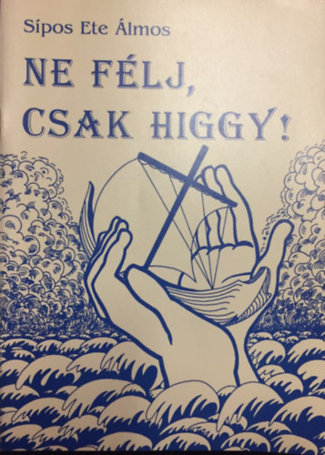 Sípos Ete Álmos - Ne félj, csak higgy!