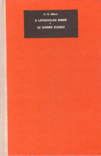 H.G Wells - A láthatatlan ember - Az istenek eledele (Két regény egy kötetben)