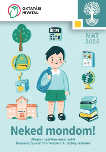 SZERKESZTŐ Sándor Csilla LEKTOR Kerekes Valéria FEDÉLTERV Slezák Ilona ILLUSZTRÁCIÓ Lantos Júlia - Neked mondom! - Magyar nyelvtan-anyanyelvi képességfejlesztő tankönyv a 3. osztály számára