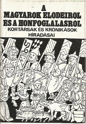 Gy�rffy Gy�rgy (szerk.) - A magyarok el�deir�l �s a honfoglal�sr�l - Kort�rsak �s kr�nik�sok h�rad�sai