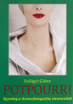 Szilágyi Gábor - Potpourri - Egyveleg a (krono)fotográfia történetéből