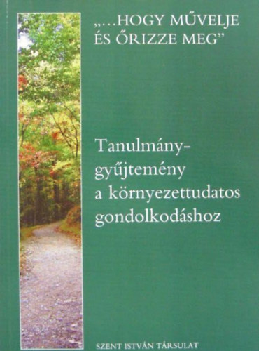 Flep Dniel (szerk.) Baritz Sarolta Laura - "...hogy mvelje s rizze meg" - Tanulmnygyjtemny a krnyezettudatos gondolkodshoz