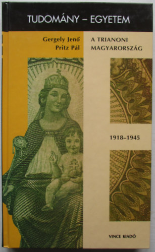 Gergely Jenő-Pritz Pál - A trianoni Magyarország 1918-1945 (tudomány-egyetem)