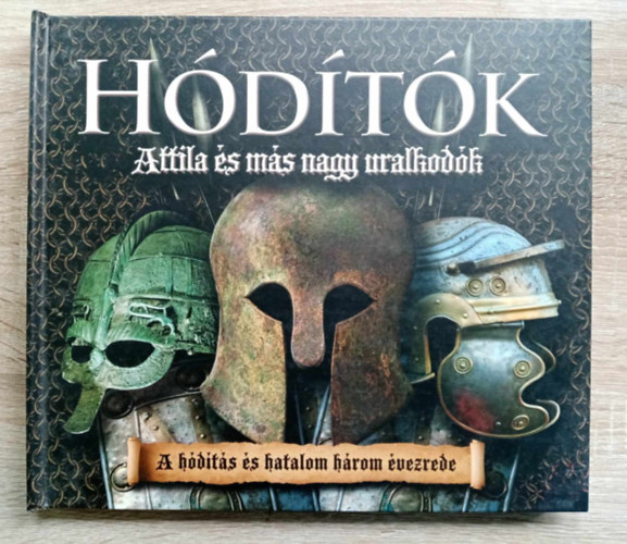 Rupert Matthews, Neil Kelly (szerk.), Tomann Jank Katalin (szerk.), Vida Istvn Kornl (ford.) - Hdtk - Attila s ms nagy uralkodk - A hdts s hatalom hrom vezrede (Sznes fotkkal, illusztrcikkal s kihajthat mellkletekkel)